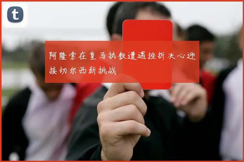 阿隆索在皇马执教遭遇挫折决心迎接切尔西新挑战