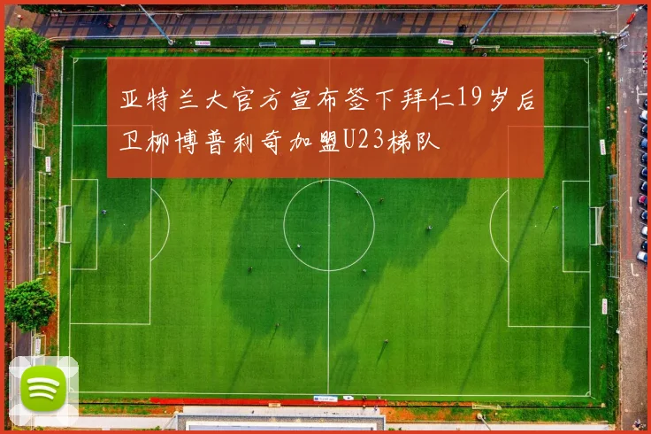 亚特兰大官方宣布签下拜仁19岁后卫柳博普利奇加盟U23梯队