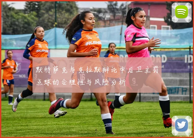 默特萨克与克拉默辩论中后卫主罚点球的合理性与风险分析