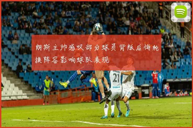 朗斯主帅感叹部分球员背叛后悔轮换阵容影响球队表现